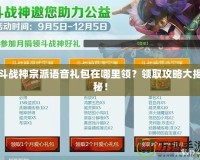 斗戰(zhàn)神宗派語(yǔ)音禮包在哪里領(lǐng)？領(lǐng)取攻略大揭秘！