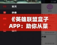 《英雄聯盟盒子APP：助你從菜鳥到王者的游戲利器》