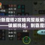 新新魔塔2攻略完整版解說(shuō)2——破解挑戰(zhàn)，制霸魔塔之巔！