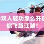 劍網(wǎng)3雙人輕功怎么開啟？帶你飛越江湖！