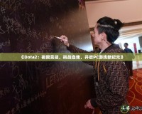 《Dota2：極限競技，挑戰(zhàn)自我，開啟PC游戲新紀(jì)元》