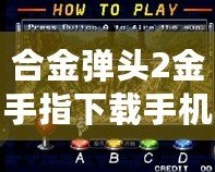 合金彈頭2金手指下載手機版：暢享無盡的游戲樂趣，輕松制霸戰場！