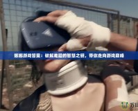 娜娜游戲答案：破解難題的智慧之鑰，帶你走向游戲巔峰