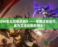 《WOW怎么召喚坐騎》——掌握這些技巧，讓你成為艾澤拉斯的騎士！
