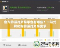 官方的游戲交易平臺有哪些？一站式解決你的游戲交易需求