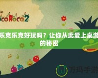樂克樂克好玩嗎？讓你從此愛上桌游的秘密