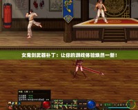 女鬼劍武器補?。鹤屇愕挠螒蝮w驗煥然一新！