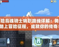 冒險島魂騎士轉職路線詳解：勇敢踏上冒險征程，成就你的傳奇！