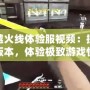 穿越火線體驗服視頻：探索新版本，體驗極致游戲快感！