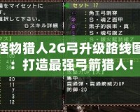 怪物獵人2G弓升級路線圖：打造最強弓箭獵人！