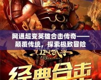 網通超變英雄合擊傳奇——顛覆傳統，探索極致冒險