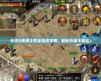 水滸Q傳道士職業(yè)加點攻略，輕松升級不踩坑！