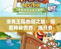 洛克王國地圖之旅：探索神秘世界，揭開各大地圖的精彩篇章