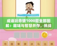 成語(yǔ)玩命猜1000題全部圖解：趣味與智慧并存，挑戰(zhàn)你的思維極限！