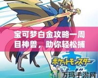 寶可夢白金攻略一周目神獸，助你輕松捕捉最強伙伴！