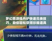 夢幻西游煉丹爐快速兌換技巧，助你輕松獲得珍稀道具！