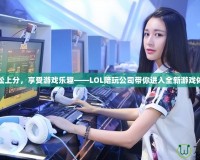 輕松上分，享受游戲樂趣——LOL陪玩公司帶你進入全新游戲體驗