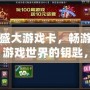 盛大游戲卡，暢游游戲世界的鑰匙，開啟無限可能！