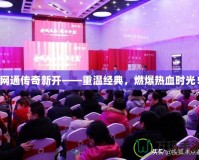 網通傳奇新開——重溫經典，燃爆熱血時光！