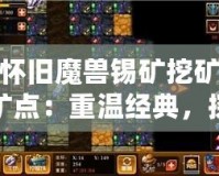 懷舊魔獸錫礦挖礦礦點：重溫經典，探尋當年榮耀