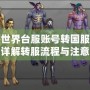魔獸世界臺服賬號轉國服要多久？詳解轉服流程與注意事項