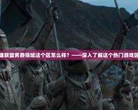 英雄聯盟男爵領域這個區怎么樣？——深入了解這個熱門游戲區域