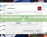 斗戰神安裝失敗錯誤怎么辦？全方位解決方案大揭秘！