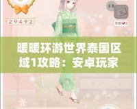 暖暖環游世界泰國區域1攻略：安卓玩家必看，穿越熱帶風情挑戰極限！