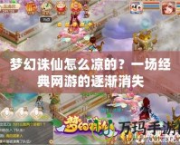 夢幻誅仙怎么涼的？一場經典網游的逐漸消失