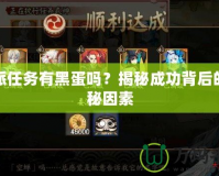 委派任務有黑蛋嗎？揭秘成功背后的隱秘因素