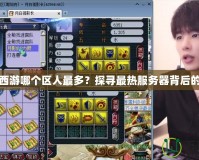 夢幻西游哪個區人最多？探尋最熱服務器背后的秘密