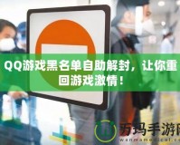 QQ游戲黑名單自助解封，讓你重回游戲激情！