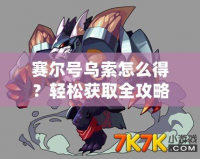 賽爾號烏索怎么得？輕松獲取全攻略！