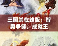 三國殺在線版：智勇爭鋒，成就王者之路