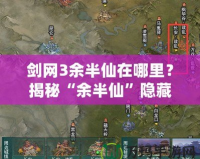 劍網3余半仙在哪里？揭秘“余半仙”隱藏的神秘故事
