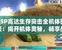 PSP高達生存突擊全機體圖鑒：揭開機體奧秘，暢享戰(zhàn)爭策略的極致體驗