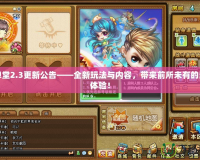 彈彈堂2.3更新公告——全新玩法與內容，帶來前所未有的游戲體驗！