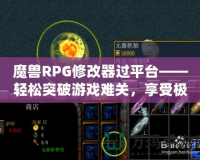 魔獸RPG修改器過平臺(tái)——輕松突破游戲難關(guān)，享受極致游戲體驗(yàn)