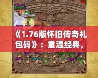 《1.76版懷舊傳奇禮包碼》：重溫經典，再續熱血傳奇夢