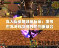 真人版英雄聯盟玩家：虛擬世界與現實競技的完美融合