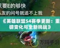 《英雄聯盟S4賽季更新：重磅變化與全新挑戰》