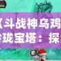 《斗戰(zhàn)神烏雞國玲瓏寶塔：探索神秘塔域的超凡之旅》
