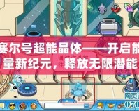 賽爾號超能晶體——開啟能量新紀元，釋放無限潛能