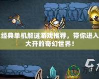 十大經典單機解謎游戲推薦，帶你進入腦洞大開的奇幻世界！