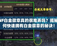 DNF白金徽章真的很難弄嗎？揭秘如何快速擁有白金徽章的秘訣！