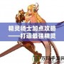 精靈騎士加點攻略——打造最強精靈騎士，助你橫掃戰場