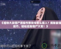 《植物大戰僵尸原版作弊指令怎么輸入？揭秘最強技巧，輕松征服僵尸大軍！》