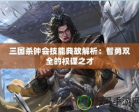 三國殺鐘會技能典故解析：智勇雙全的權謀之才