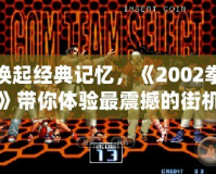 重新喚起經典記憶，《2002拳皇魔幻二》帶你體驗最震撼的街機之夜