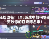 輕松改名！LOL游戲中如何快速更改你的召喚師名字？